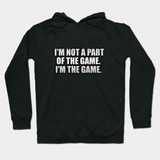 I'm not a part of the game I'm the game Hoodie